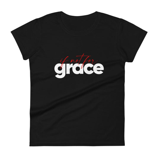 If Not For Grace Women's Fit T-Shirt